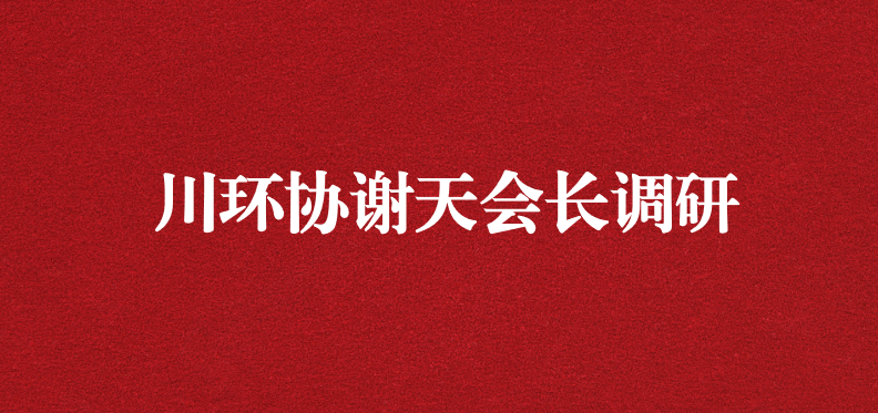 當(dāng)龍頭、擔(dān)重任，川環(huán)協(xié)謝天會(huì)長(zhǎng)提出新期待