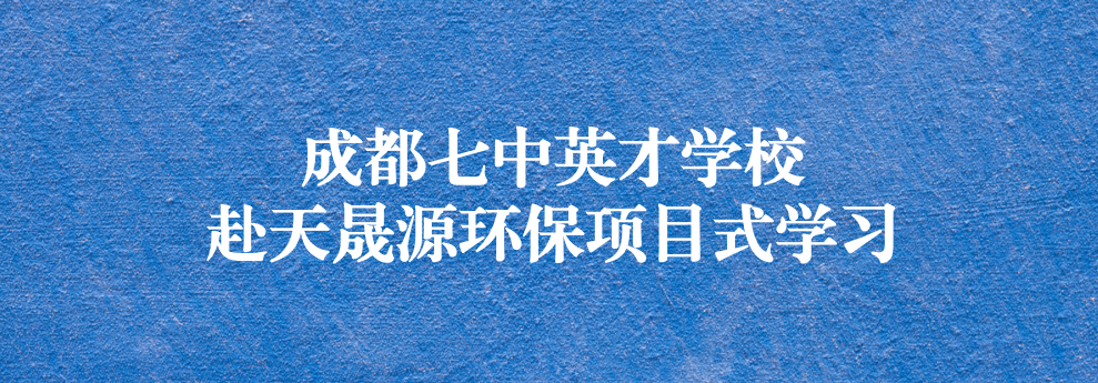 開啟知識(shí)之窗，助力成長(zhǎng)之路——成都七中英才學(xué)校師生赴天晟源環(huán)保參觀學(xué)習(xí)