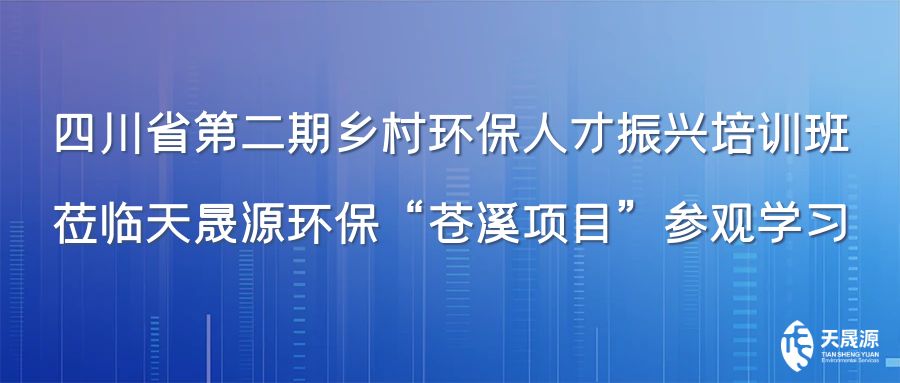 四川省第二期鄉(xiāng)村環(huán)保人才振興培訓(xùn)班蒞臨天晟源環(huán)?！吧n溪項(xiàng)目”參觀學(xué)習(xí)